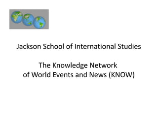 Jackson School of International Studies The Knowledge Network  of World Events and News (KNOW) 