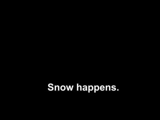 Snow happens. 