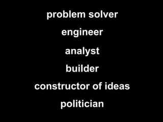 problem solver politician builder engineer constructor of ideas analyst 