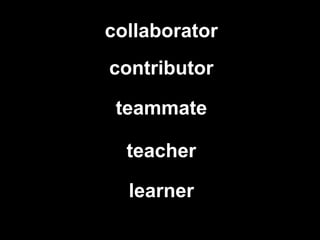 collaborator teacher learner contributor teammate 