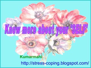 Kumarmahi http://stress-coping.blogspot.com/ Know more about your 'SELF' 
