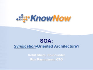 SOA:
Syndication-Oriented Architecture?

       Rohit Khare, Co-Founder
        Ron Rasmussen, CTO