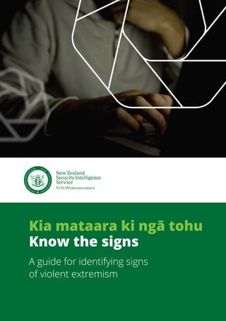 Kia mataara ki ngā tohu
Know the signs
A guide for identifying signs
of violent extremism
 
