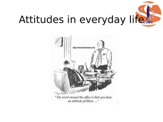 Attitudes in everyday life
 