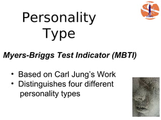 Personality
        Type
Myers-Briggs Test Indicator (MBTI)

  • Based on Carl Jung’s Work
  • Distinguishes four different
    personality types
 
