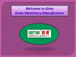 Welcome to Gime
Grain Machinery Manufacturer
 