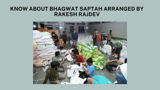 KNOW ABOUT BHAGWAT SAPTAH ARRANGED BY
RAKESH RAJDEV
 
