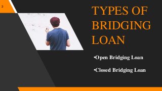 TYPES OF
BRIDGING
LOAN
•Open Bridging Loan
•Closed Bridging Loan
3
 