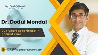 www.oncologistdrdodulmondal.com
Visit Our Website
Dr. Dodul Mondal
20+ years Experience in
Patient care
 