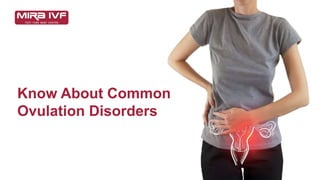 Know About Common
Ovulation Disorders
 