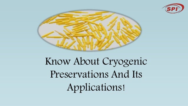 Know About Cryogenic
Preservations And Its
Applications!
 
