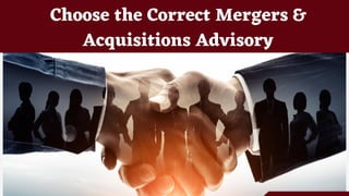 Choose the Correct Mergers &
Acquisitions Advisory
 