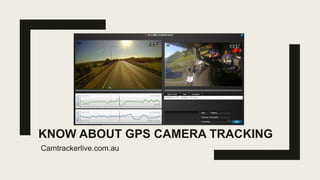 KNOW ABOUT GPS CAMERA TRACKING
Camtrackerlive.com.au
 
