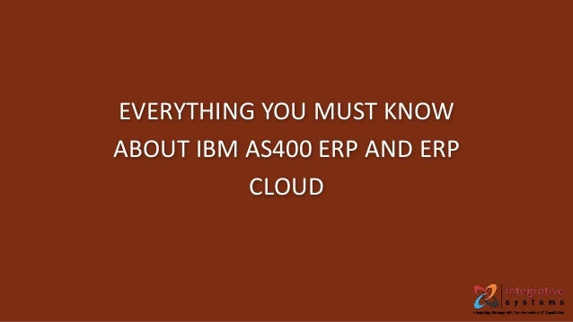 EVERYTHING YOU MUST KNOW
ABOUT IBM AS400 ERP AND ERP
CLOUD
 