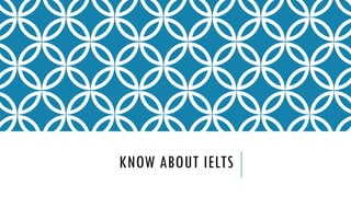 KNOW ABOUT IELTS
 