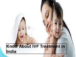 Know About IVF Treatment in IndiaKnow About IVF Treatment in
India
 