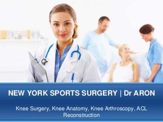 NEW YORK SPORTS SURGERY | Dr ARON
Knee Surgery, Knee Anatomy, Knee Arthroscopy, ACL
Reconstruction

 