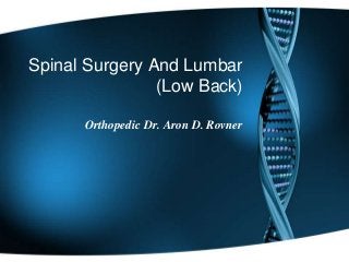 Spinal Surgery And Lumbar
(Low Back)
Orthopedic Dr. Aron D. Rovner

 