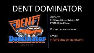 DENT DOMINATOR
Address:
212 Powell Drive, Raleigh, NC,
27606, United States
Phone: +1 919-714-9196
Email:
info@dentdominator.com
 