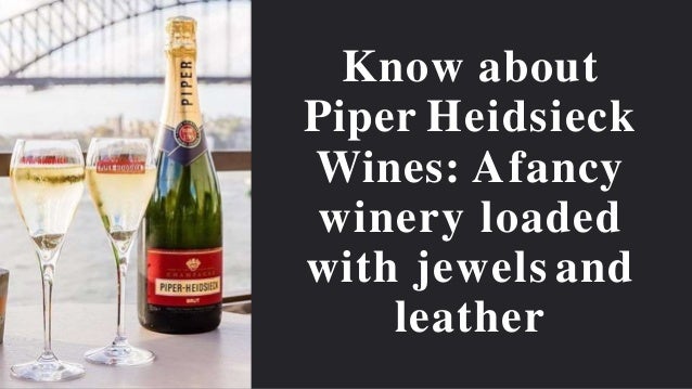 Know about
Piper Heidsieck
Wines: Afancy
winery loaded
with jewels and
leather
 