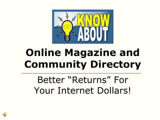 Online Magazine and Community Directory Better “Returns” For Your Internet Dollars! 