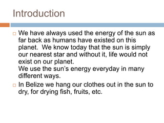 Introduction




We have always used the energy of the sun as
far back as humans have existed on this
planet. We know to...