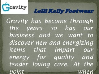 Gravity has become through 
the years so has our 
business and we want to 
discover new and energizing 
items that impart our 
energy for quality and 
tender loving care. At the 
point when 
 