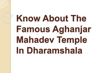 Know About The
Famous Aghanjar
Mahadev Temple
In Dharamshala
 
