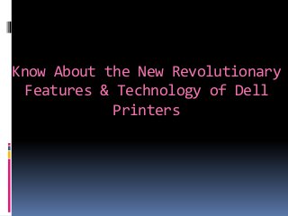Know About the New Revolutionary
Features & Technology of Dell
Printers
 