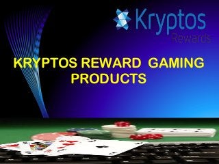 KRYPTOS REWARD GAMING
PRODUCTS
 