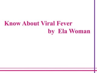 Know About Viral Fever
by Ela Woman
 
