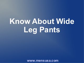 Know About Wide
Leg Pants

www.mensusa.com

 