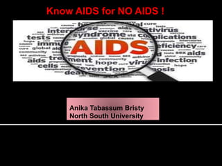 Know AIDS for NO AIDS !

Anika Tabassum Bristy
North South University

 