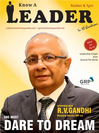 Know A
LEADERIn 10 Questions
Rubber & Tyre
rubbermachineryworld.com / tyremachineryworld.com
INTERVIEW WITH
R.V.GANDHIManaging Director, GRP Ltd.
ONE MUST
DARE TO DREAM
NEW
On
Pg 24
Leadership Insight
from
Around The World
 