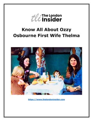 Know All About Ozzy
Osbourne First Wife Thelma
https://www.thelondoninsider.com
 