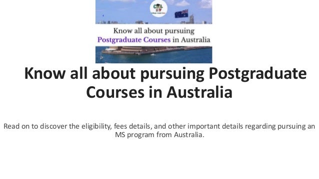 Know all about pursuing Postgraduate
Courses in Australia
Read on to discover the eligibility, fees details, and other important details regarding pursuing an
MS program from Australia.
 