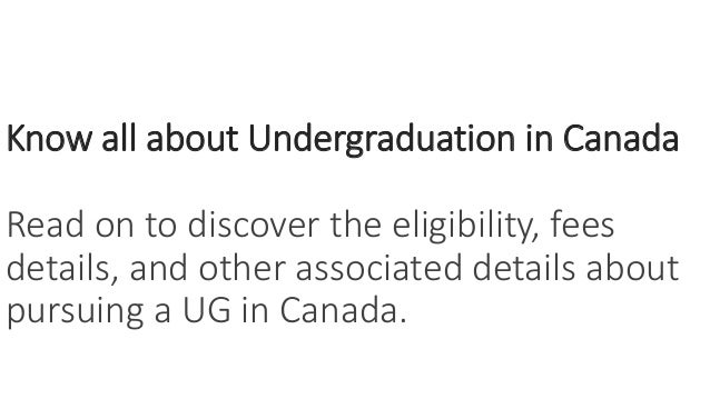 Know all about Undergraduation in Canada
Read on to discover the eligibility, fees
details, and other associated details about
pursuing a UG in Canada.
 