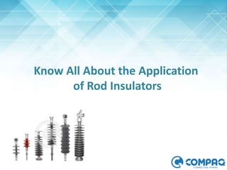 Know All About the Application
of Rod Insulators
 