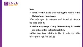 Q.
Note
 Final Merit is made after adding the marks of the
Main & Interview stages.
अंततम मेररट मुख्य और साक्षात्कार चरिों क
े अंकों को जोड़ने क
े
बाद बनाई जाती है।
 Preliminary stage is only for screening, its marks
are not counted in final merit list.
प्रारंशिक चरि क
े िल स्िीतनंग क
े शलए है, इसक
े अंक अंततम
मेररट सूची में नह ं धगने जाते हैं।
 