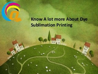 Know A lot more About Dye
Sublimation Printing
 