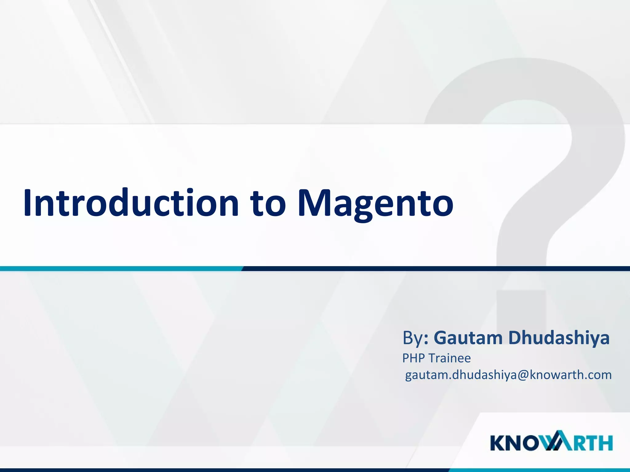 SLIDE TITLE
 Click to edit Master text styles
 Second level
 Third level
 Fourth level
 Fifth level
Introduction to Magento
By: Gautam Dhudashiya
PHP Trainee
gautam.dhudashiya@knowarth.com
 