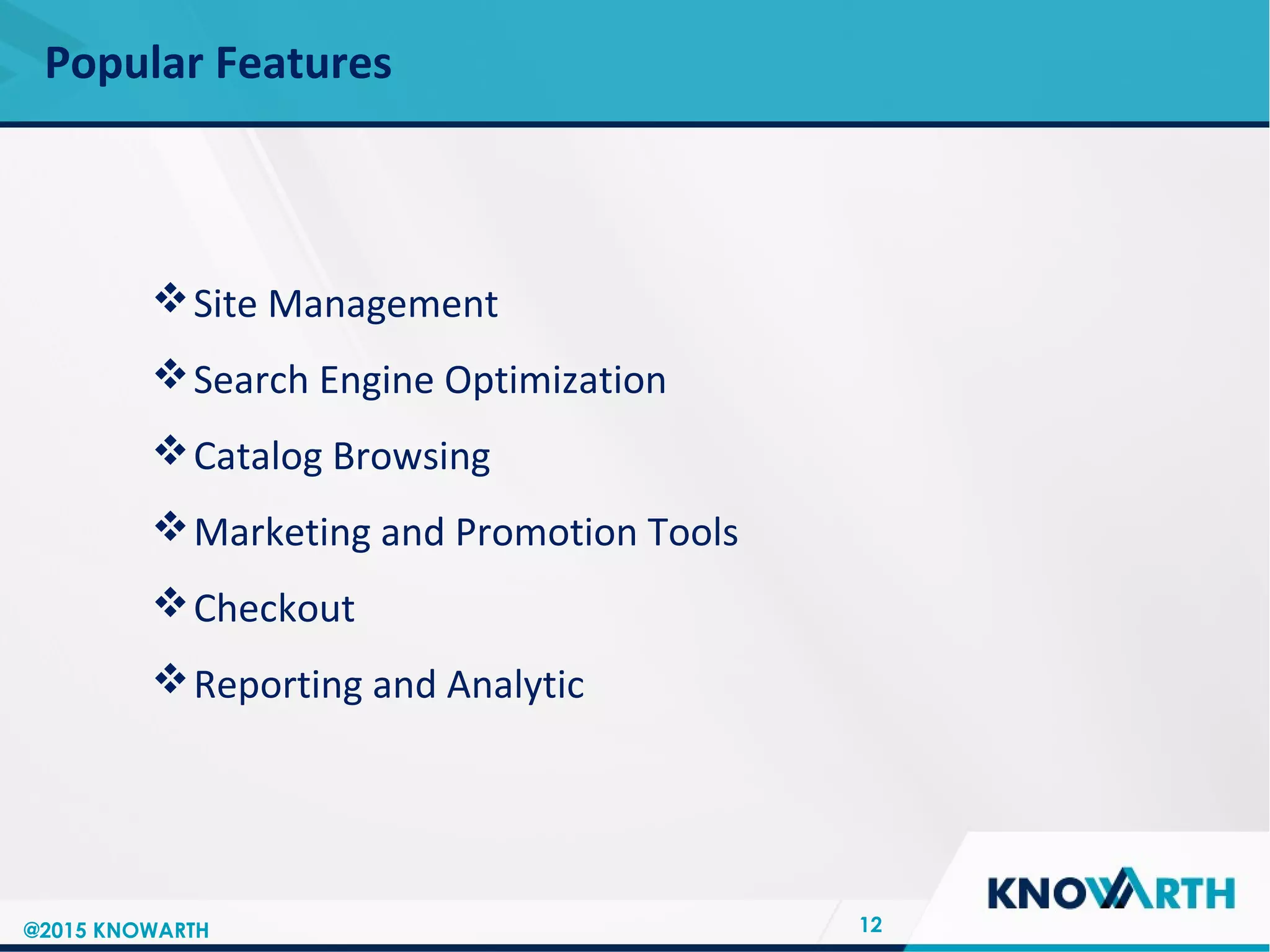 SLIDE TITLE
 Click to edit Master text styles
 Second level
 Third level
 Fourth level
 Fifth level
Popular Features
12
Site Management
Search Engine Optimization
Catalog Browsing
Marketing and Promotion Tools
Checkout
Reporting and Analytic
@2015 KNOWARTH
 