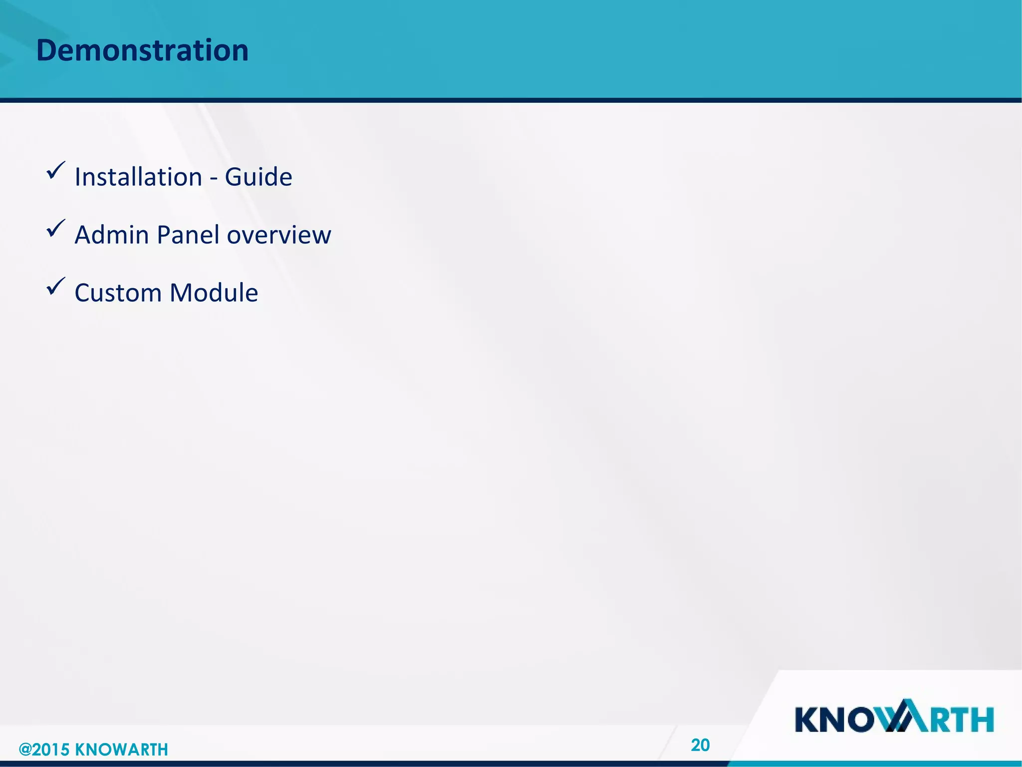 SLIDE TITLE
 Click to edit Master text styles
 Second level
 Third level
 Fourth level
 Fifth level
Demonstration
20
 Installation - Guide
 Admin Panel overview
 Custom Module
@2015 KNOWARTH
 