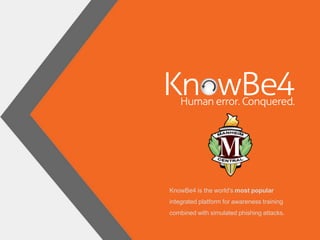 KnowBe4 is the world's most popular
integrated platform for awareness training
combined with simulated phishing attacks.
 