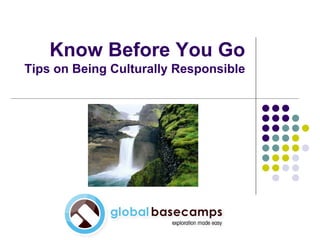 Know Before You Go
Tips on Being Culturally Responsible
 
