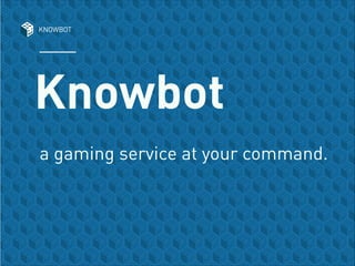 Knowbot
a gaming service at your command.

 