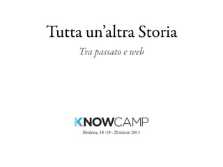 Tutta un’altra Storia
     Tra passato e web




      Modena, 18 -19 - 20 marzo 2011
 