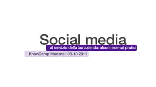 Social media
          al servizio della tua azienda: alcuni esempi pratici
KnowCamp Modena | 08-10-2011
 