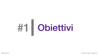 |
                    #1 Obiettivi
MIchela Simoncini                  KnowCamp - Modena - 8 ottobre 2011
 