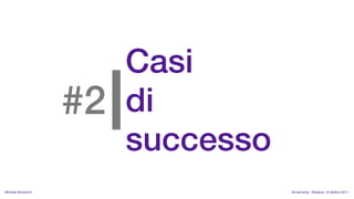 Casi
                      |
                    #2 di
                       successo
MIchela Simoncini                 KnowCamp - Modena - 8 ottobre 2011
 